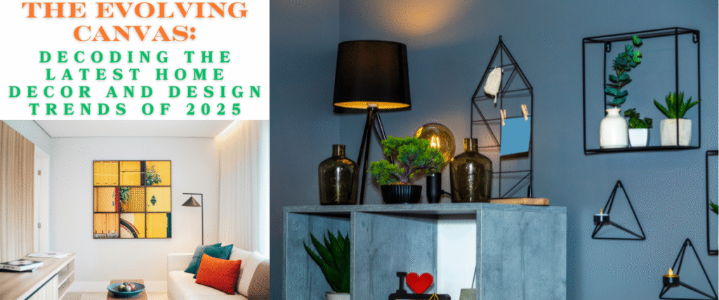 The Evolving Canvas: Decoding the Latest Home Decor and Design Trends of 2025