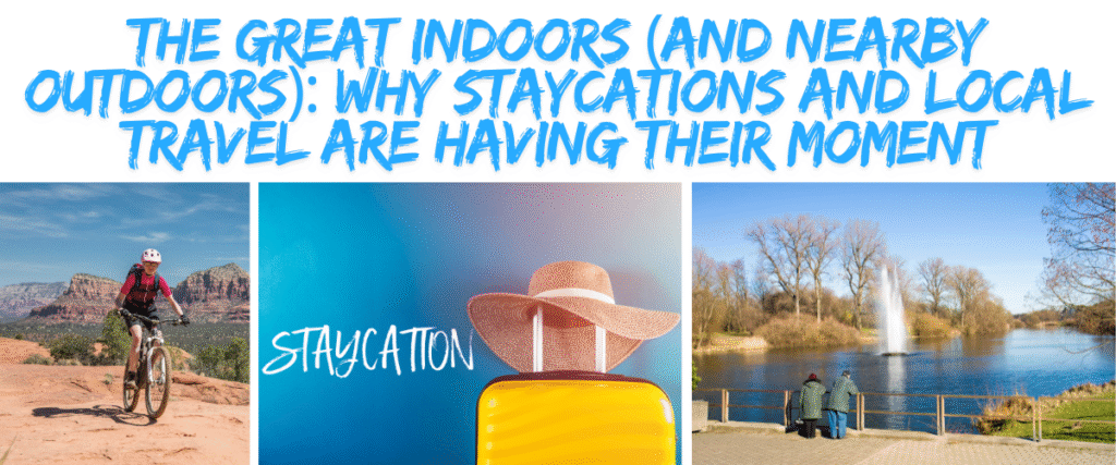 The Great Indoors (and Nearby Outdoors): Why Staycations and Local Travel Are Having Their Moment