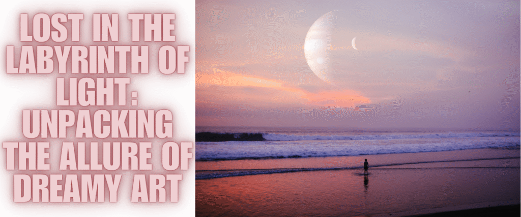 Lost in the Labyrinth of Light: Unpacking the Allure of Dreamy Art