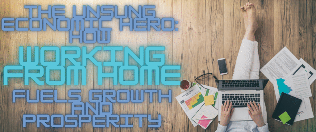 The Unsung Economic Hero: How Working from Home Fuels Growth and Prosperity
