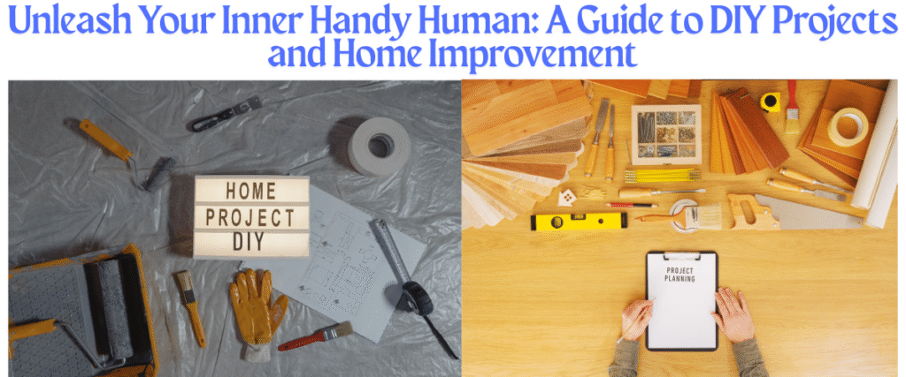 Unleash Your Inner Handy Human: A Guide to DIY Projects and Home Improvement