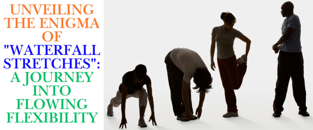 Unveiling the Enigma of "Waterfall Stretches": A Journey into Flowing Flexibility