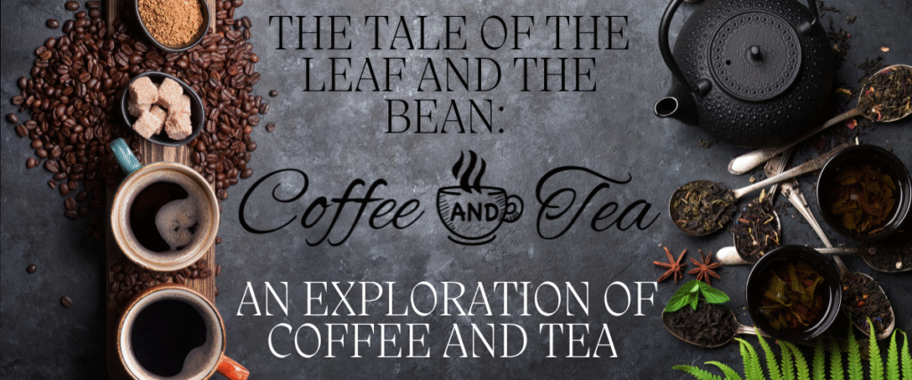 The Tale of the Leaf and the Bean: An Exploration of Coffee and Tea