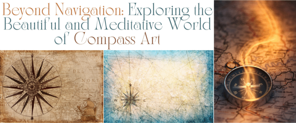 Beyond Navigation: Exploring the Beautiful and Meditative World of Compass Art