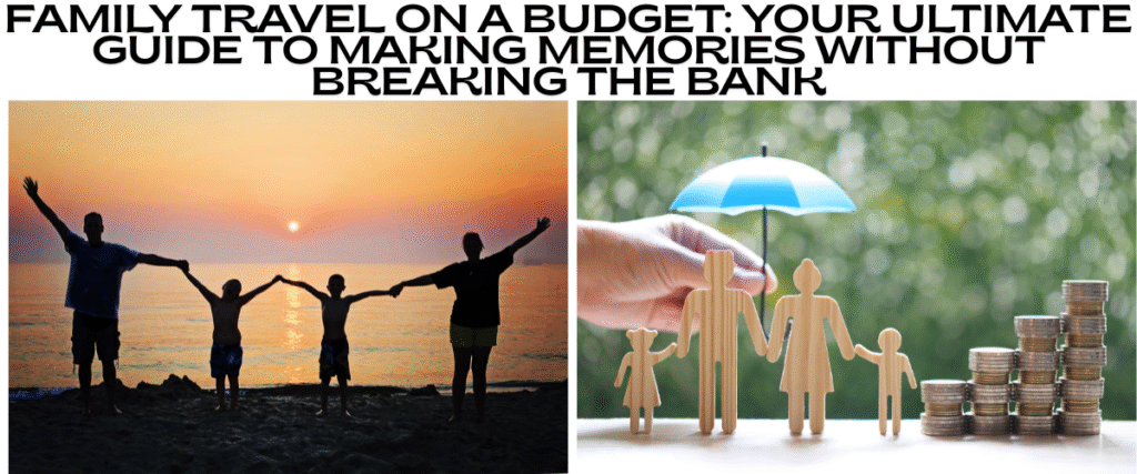 Family Travel on a Budget: Your Ultimate Guide to Making Memories Without Breaking the Bank