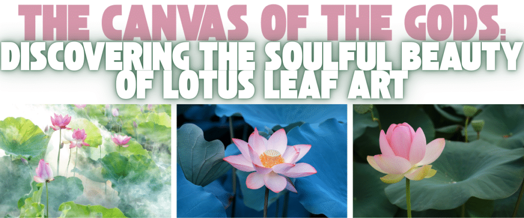 The Canvas of the Gods: Discovering the Soulful Beauty of Lotus Leaf Art
