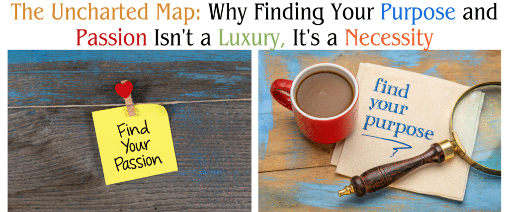 The Uncharted Map: Why Finding Your Purpose and Passion Isn't a Luxury, It's a Necessity