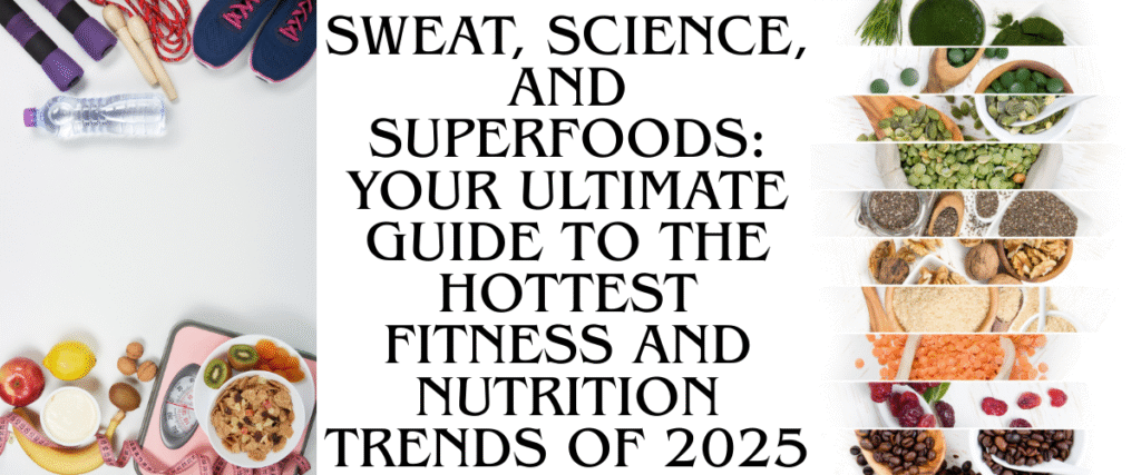 Sweat, Science, and Superfoods: Your Ultimate Guide to the Hottest Fitness and Nutrition Trends of 2025