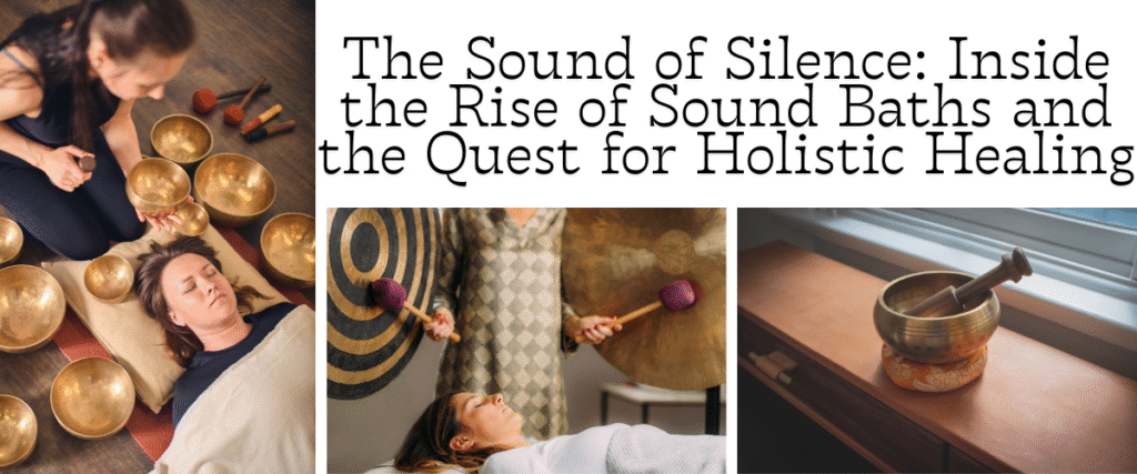 The Sound of Silence: Inside the Rise of Sound Baths and the Quest for Holistic Healing