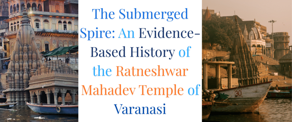 The Submerged Spire: An Evidence-Based History of the Ratneshwar Mahadev Temple of Varanasi