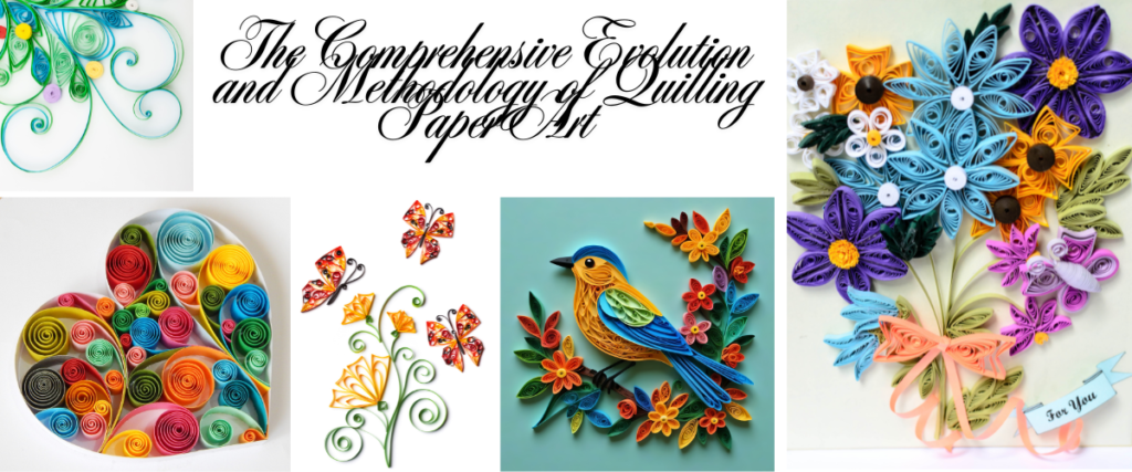 The Comprehensive Evolution and Methodology of Quilling Paper Art