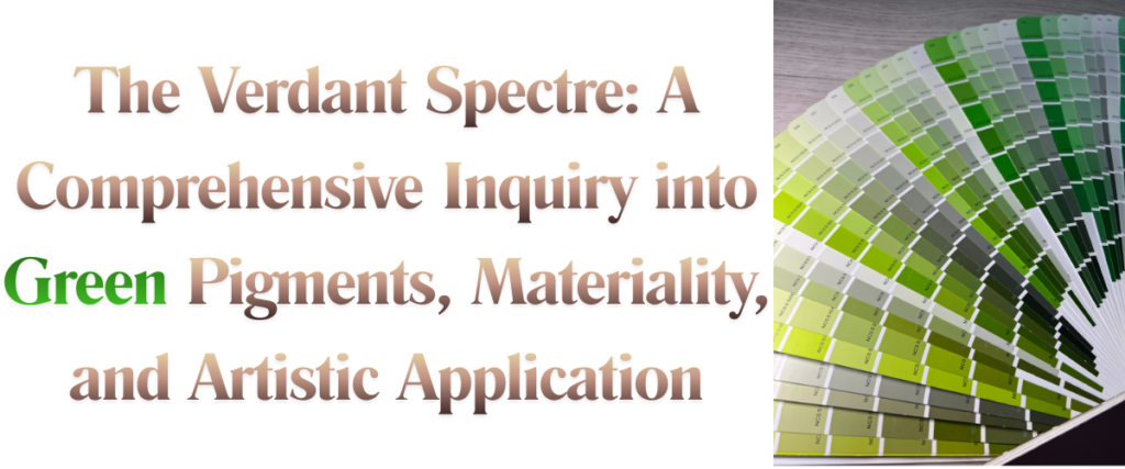 The Verdant Spectre: A Comprehensive Inquiry into Green Pigments, Materiality, and Artistic Application