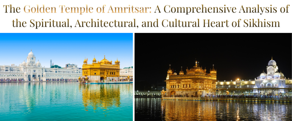 The Golden Temple of Amritsar: A Comprehensive Analysis of the Spiritual, Architectural, and Cultural Heart of Sikhism