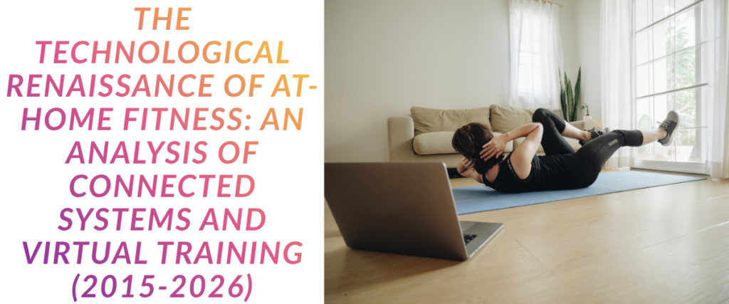 The Technological Renaissance of At-Home Fitness: An Analysis of Connected Systems and Virtual Training (2015-2026)
