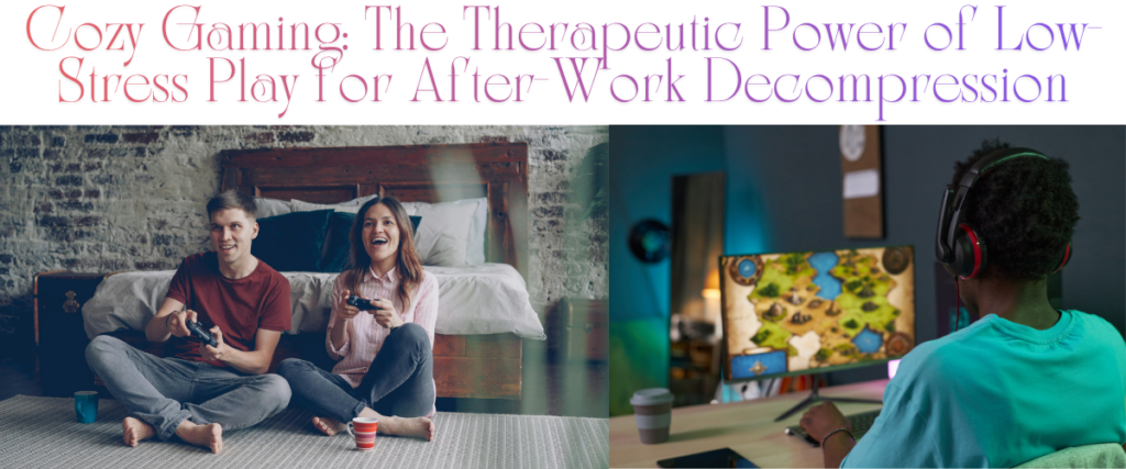 Cozy Gaming: The Therapeutic Power of Low-Stress Play for After-Work Decompression
