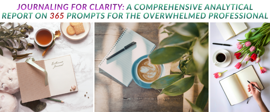Journaling for Clarity: A Comprehensive Analytical Report on 365 Prompts for the Overwhelmed Professional