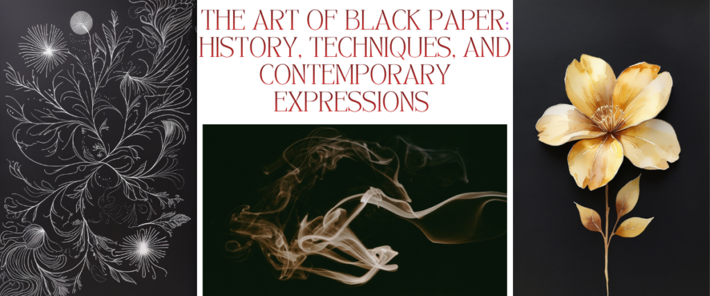 The Art of Black Paper: History, Techniques, and Contemporary Expressions