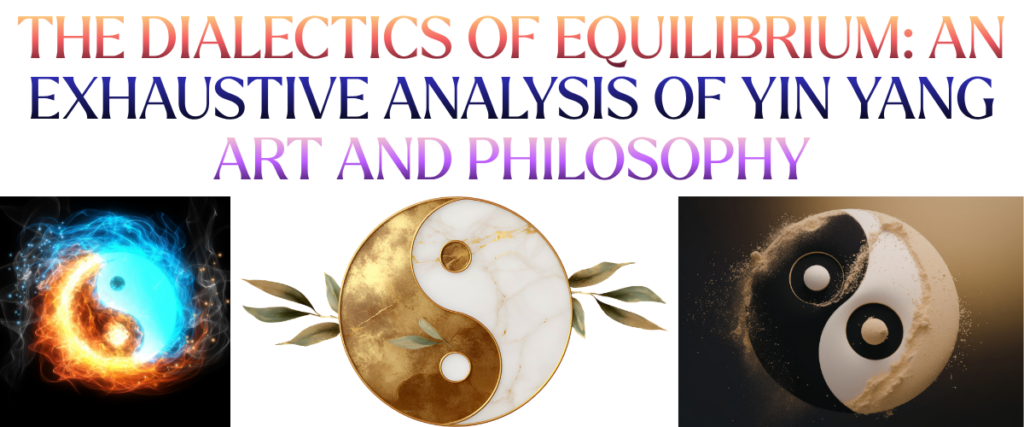The Dialectics of Equilibrium: An Exhaustive Analysis of Yin Yang Art and Philosophy