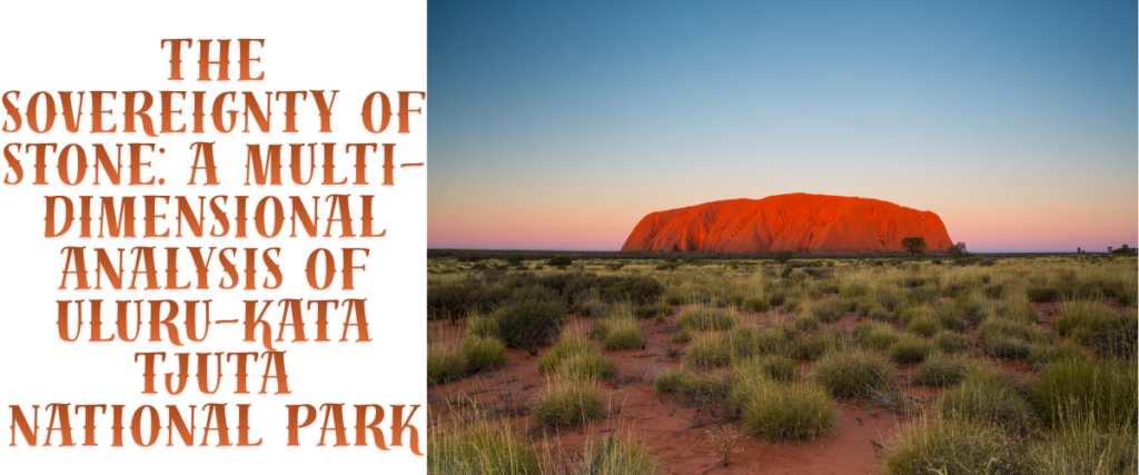 The Sovereignty of Stone: A Multi-Dimensional Analysis of Uluru-Kata Tjuta National Park