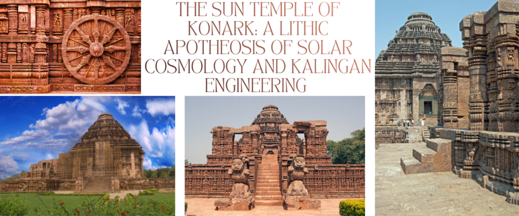 The Sun Temple of Konark: A Lithic Apotheosis of Solar Cosmology and Kalingan Engineering