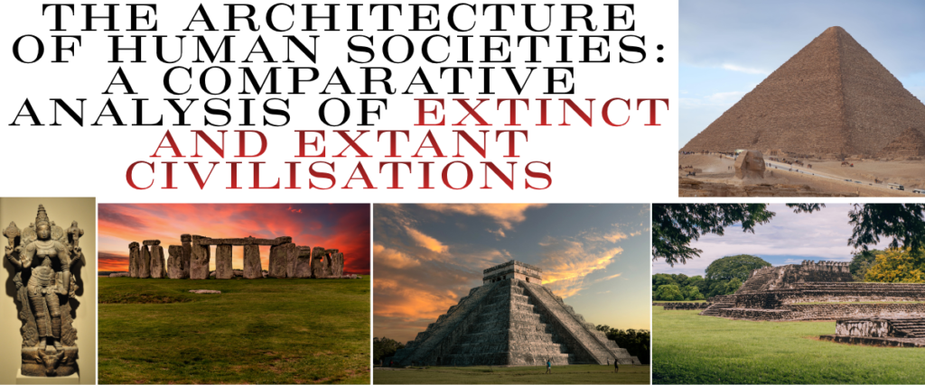 The Architecture of Human Societies: A Comparative Analysis of Extinct and Extant Civilisations