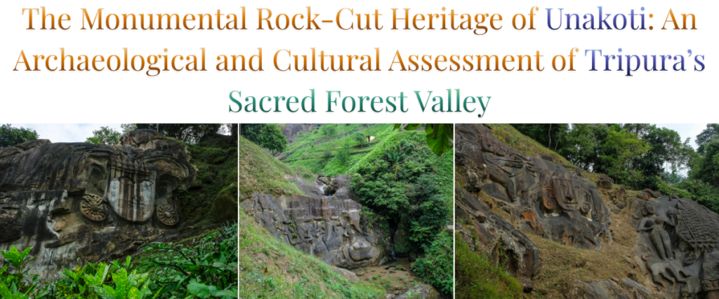 The Monumental Rock-Cut Heritage of Unakoti: An Archaeological and Cultural Assessment of Tripura’s Sacred Forest Valley