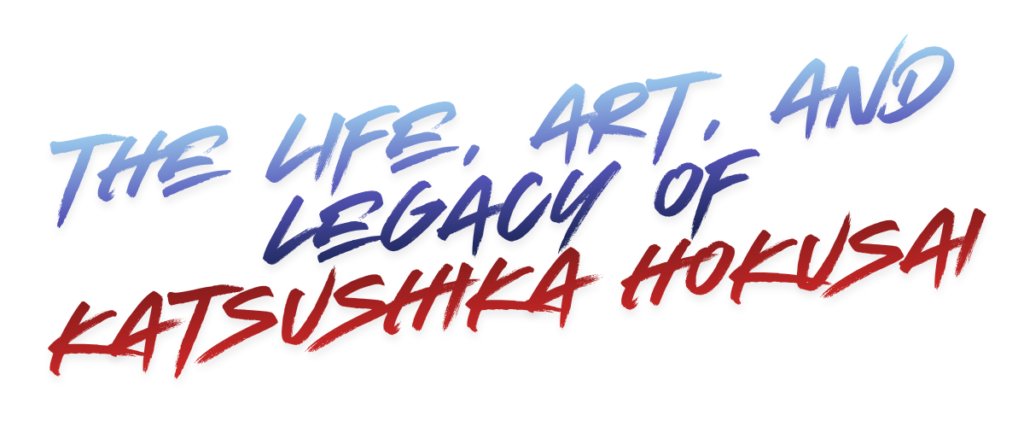 The Life, Art, and Legacy of Katsushika Hokusai
