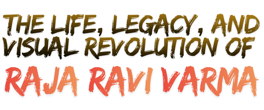 The Life, Legacy, and Visual Revolution of Raja Ravi Varma