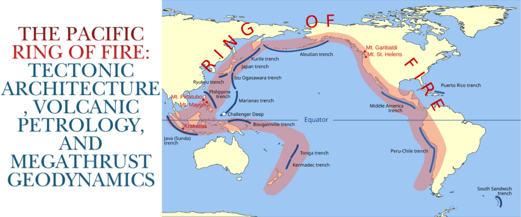 The Pacific Ring of Fire: Tectonic Architecture, Volcanic Petrology, and Megathrust Geodynamics