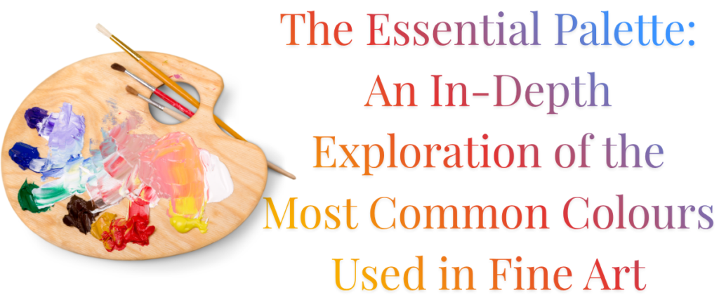 The Essential Palette: An In-Depth Exploration of the Most Common Colours Used in Fine Art